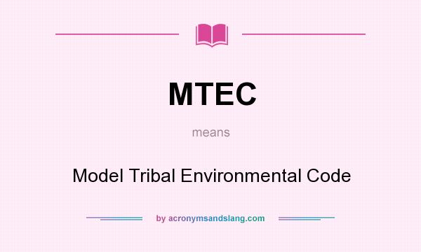 What does MTEC mean? It stands for Model Tribal Environmental Code
