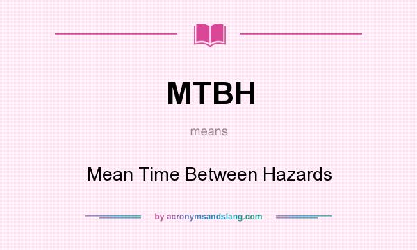 What does MTBH mean? It stands for Mean Time Between Hazards
