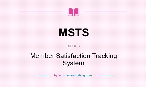 What does MSTS mean? It stands for Member Satisfaction Tracking System