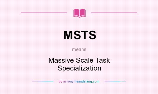 What does MSTS mean? It stands for Massive Scale Task Specialization