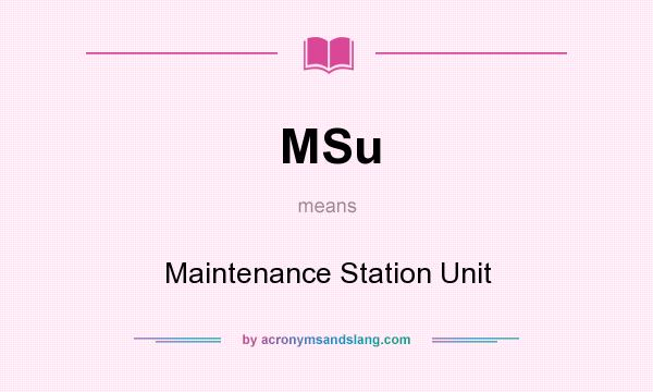 What does MSu mean? It stands for Maintenance Station Unit