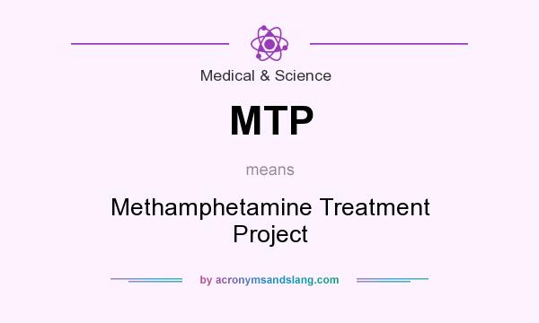 What does MTP mean? It stands for Methamphetamine Treatment Project