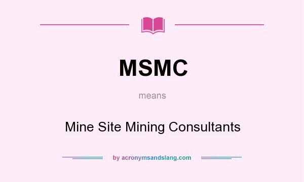 What does MSMC mean? It stands for Mine Site Mining Consultants
