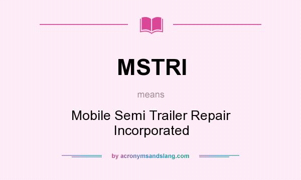 What does MSTRI mean? It stands for Mobile Semi Trailer Repair Incorporated