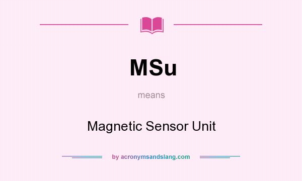 What does MSu mean? It stands for Magnetic Sensor Unit