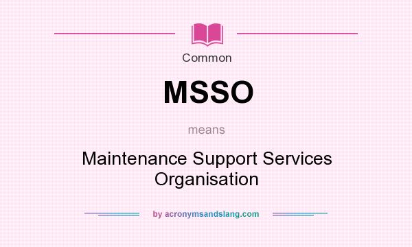 What does MSSO mean? It stands for Maintenance Support Services Organisation