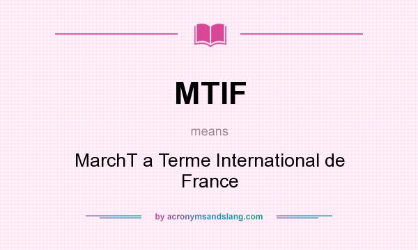 What does MTIF mean? It stands for MarchT a Terme International de France