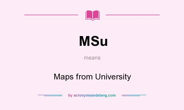What does MSu mean? It stands for Maps from University