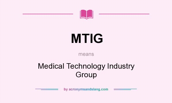 What does MTIG mean? It stands for Medical Technology Industry Group