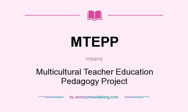 What does MTEPP mean? It stands for Multicultural Teacher Education Pedagogy Project