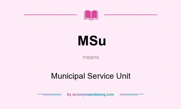 What does MSu mean? It stands for Municipal Service Unit