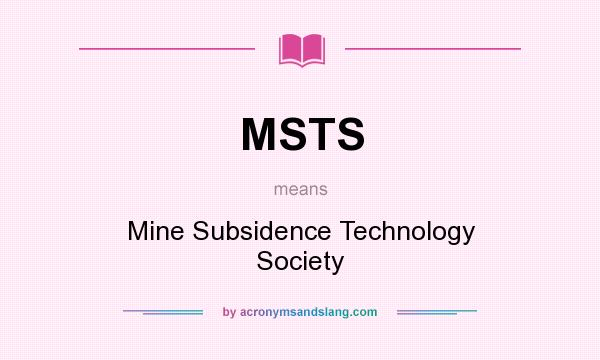 What does MSTS mean? It stands for Mine Subsidence Technology Society