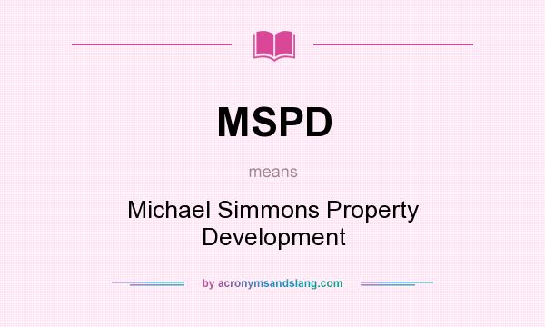 What does MSPD mean? It stands for Michael Simmons Property Development