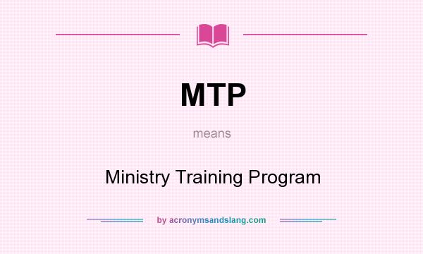 What does MTP mean? It stands for Ministry Training Program