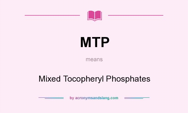 What does MTP mean? It stands for Mixed Tocopheryl Phosphates