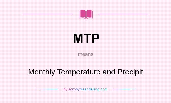 What does MTP mean? It stands for Monthly Temperature and Precipit
