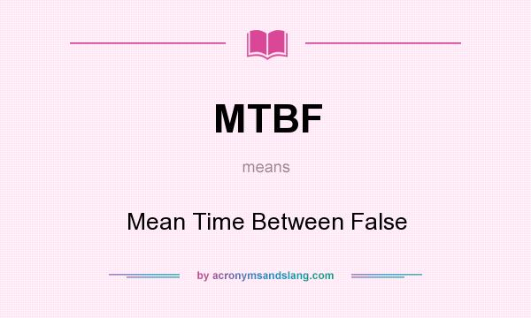 What does MTBF mean? It stands for Mean Time Between False