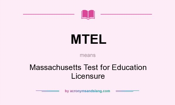 What does MTEL mean? It stands for Massachusetts Test for Education Licensure