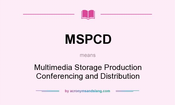What does MSPCD mean? It stands for Multimedia Storage Production Conferencing and Distribution