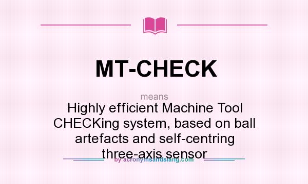 What does MT-CHECK mean? It stands for Highly efficient Machine Tool CHECKing system, based on ball artefacts and self-centring three-axis sensor