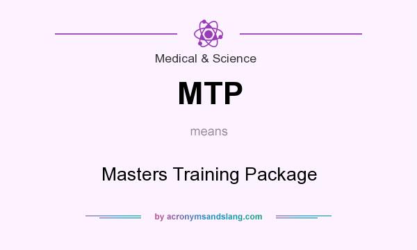 What does MTP mean? It stands for Masters Training Package