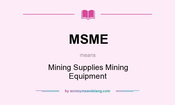 What does MSME mean? It stands for Mining Supplies Mining Equipment
