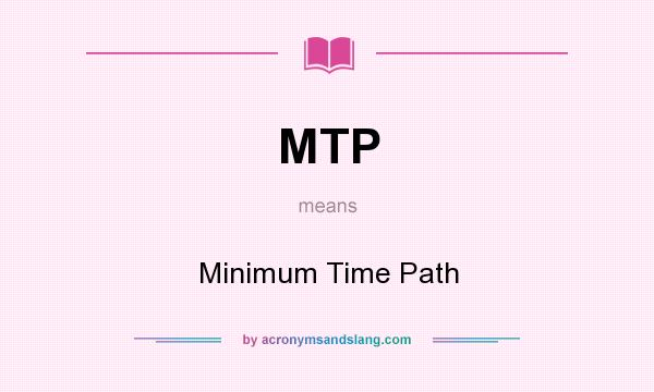 What does MTP mean? It stands for Minimum Time Path