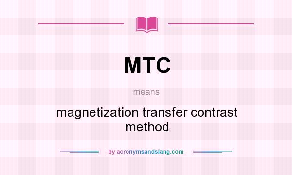 What does MTC mean? It stands for magnetization transfer contrast method