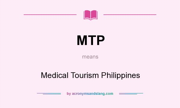 What does MTP mean? It stands for Medical Tourism Philippines