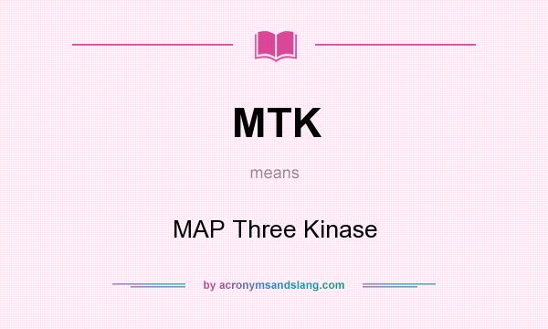 What does MTK mean? It stands for MAP Three Kinase