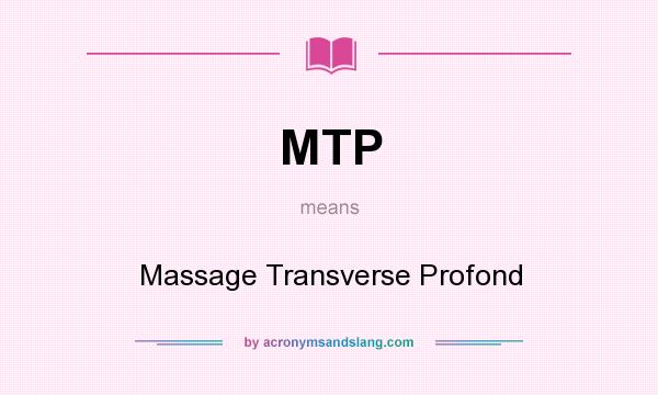 What does MTP mean? It stands for Massage Transverse Profond