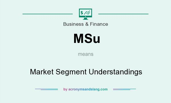 What does MSu mean? It stands for Market Segment Understandings