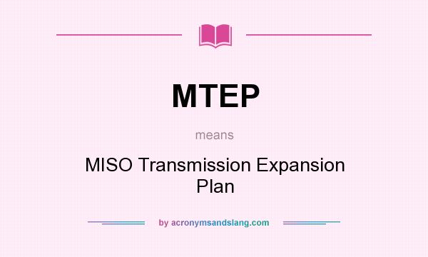 What does MTEP mean? It stands for MISO Transmission Expansion Plan