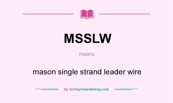 What does MSSLW mean? It stands for mason single strand leader wire