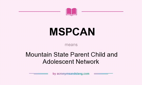 What does MSPCAN mean? It stands for Mountain State Parent Child and Adolescent Network