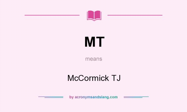 What does MT mean? It stands for McCormick TJ