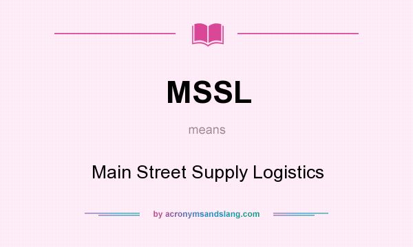 What does MSSL mean? It stands for Main Street Supply Logistics