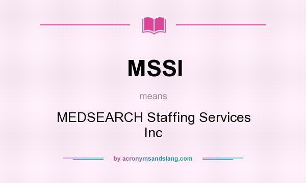 What does MSSI mean? It stands for MEDSEARCH Staffing Services Inc