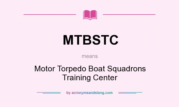 What does MTBSTC mean? It stands for Motor Torpedo Boat Squadrons Training Center