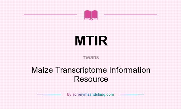 What does MTIR mean? It stands for Maize Transcriptome Information Resource