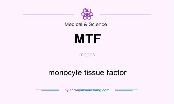 What does MTF mean? It stands for monocyte tissue factor