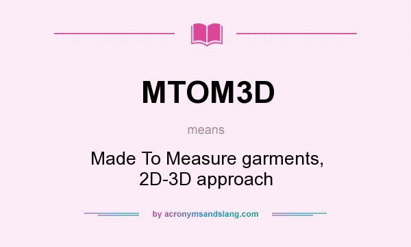 What does MTOM3D mean? It stands for Made To Measure garments, 2D-3D approach