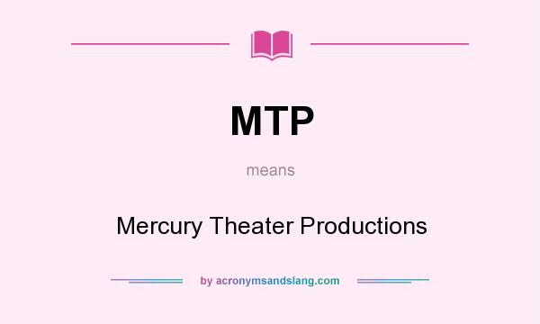 What does MTP mean? It stands for Mercury Theater Productions
