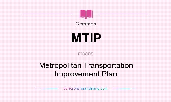 What does MTIP mean? It stands for Metropolitan Transportation Improvement Plan