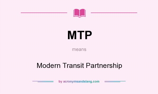 What does MTP mean? It stands for Modern Transit Partnership