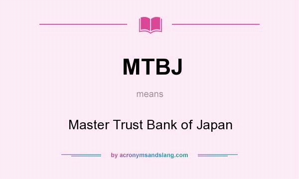 What does MTBJ mean? It stands for Master Trust Bank of Japan