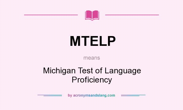 What does MTELP mean? It stands for Michigan Test of Language Proficiency