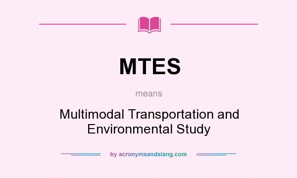 What does MTES mean? It stands for Multimodal Transportation and Environmental Study