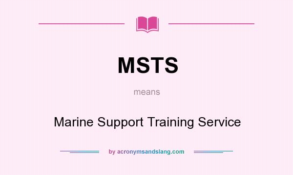 What does MSTS mean? It stands for Marine Support Training Service