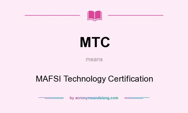 What does MTC mean? It stands for MAFSI Technology Certification